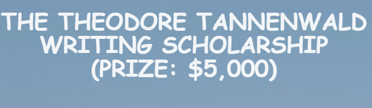 Theodore Tannenwald Writing Scholarship (Prize: $5,000)