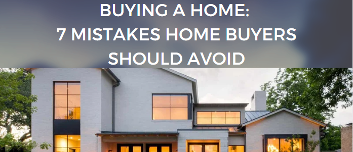 Buying A Home: 7 Mistakes Home Buyers Should Avoid