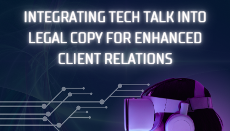 Integrating Tech Talk Into Legal Copy For Enhanced Client Relations