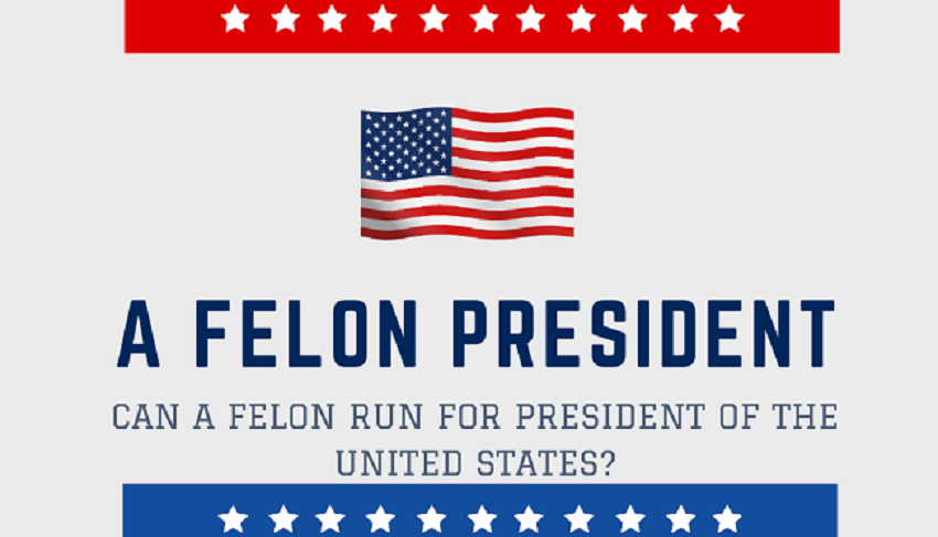 A Felon President: Can A Felon Run For President Of The United States?