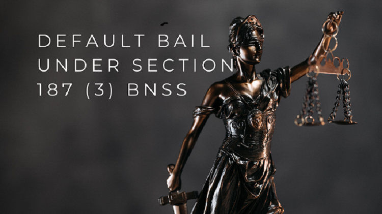 Detailed Study Of India Default Bail Under Section 187 (3) BNSS (Old 167(2) Cr.P.C)